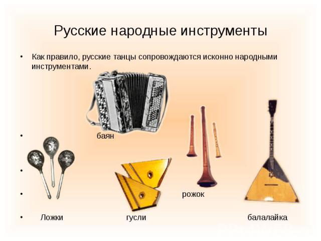 Русские народные инструменты Как правило, русские танцы сопровождаются исконно народными инструментами.