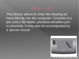 What is it? This device allows to enter the drawing by hand directly into the co