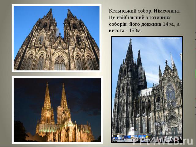 Кельнський собор. Німеччина. Це найбільший з готичних соборів: його довжина 14 м., а висота - 153м.
