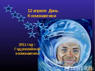 12 апреля День Космонавтики 2011 год – Год российской космонавтики