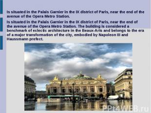 Is situated in the Palais Garnier in the IX district of Paris, near the end of t