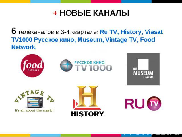 6 телеканалов в 3-4 квартале: Ru TV, History, Viasat TV1000 Русское кино, Museum, Vintage TV, Food Network.