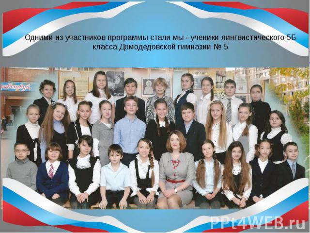 Одними из участников программы стали мы - ученики лингвистического 5Б класса Домодедовской гимназии № 5
