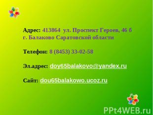 Адрес: 413864 ул. Проспект Героев, 46 б г. Балаково Саратовской области Телефон: