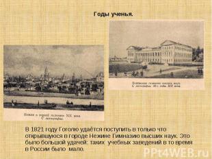 В 1821 году Гоголю удаётся поступить в только что открывшуюся в городе Нежине Ги