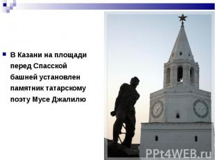 В Казани на площади перед Спасской башней установлен памятник татарскому поэту М