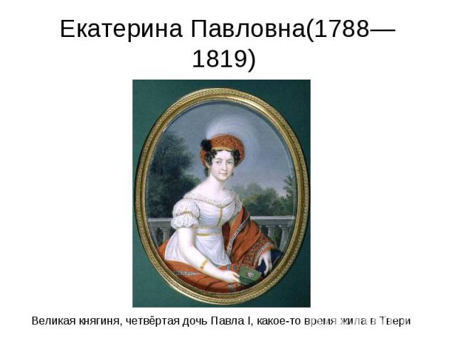 Екатерина Павловна(1788—1819) 