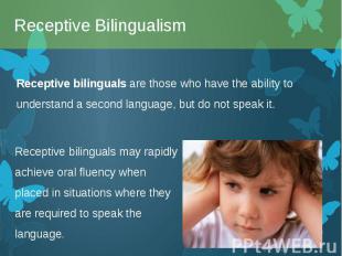 Receptive bilinguals are those who have the ability to understand a second langu