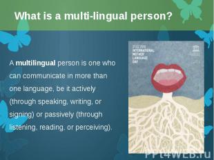 A&nbsp;multilingual&nbsp;person is one who can communicate in more than one lang