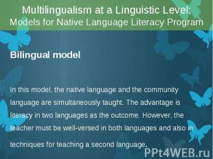 Bilingual model Bilingual model In this model, the native language and the commu