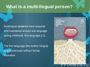 Multilingual speakers have acquired and maintained at least one language during