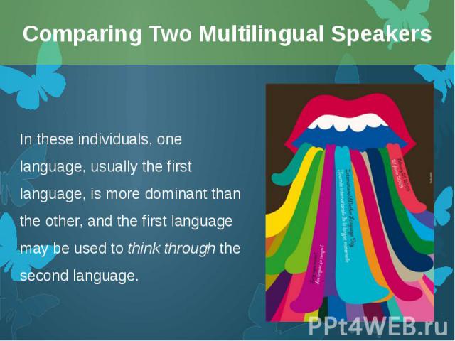 In these individuals, one language, usually the first language, is more dominant than the other, and the first language may be used to think through the second language. In these individuals, one language, usually the first language, is mo…