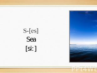 S-[es] Sea [siː]