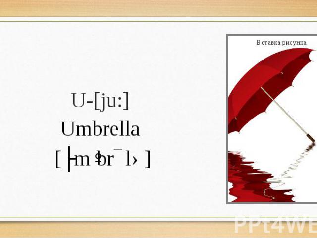 U-[ju:] Umbrella [ʌmˈbrɛlə]