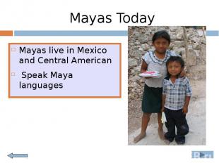 Mayas Today Mayas live in Mexico and Central American Speak Maya languages