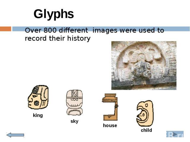 Glyphs Over 800 different images were used to record their history
