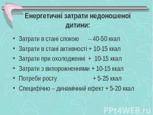 Енергетичні затрати недоношеної дитини: Затрати в стані спокою – 40-50 ккал Затр