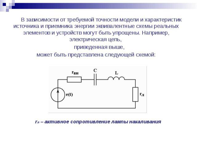 В зависимости от требуемой точности модели и характеристик источника и приемника энергии эквивалентные схемы реальных элементов и устройств могут быть упрощены. Например, электрическая цепь, В зависимости от требуемой точности модели и характеристик…