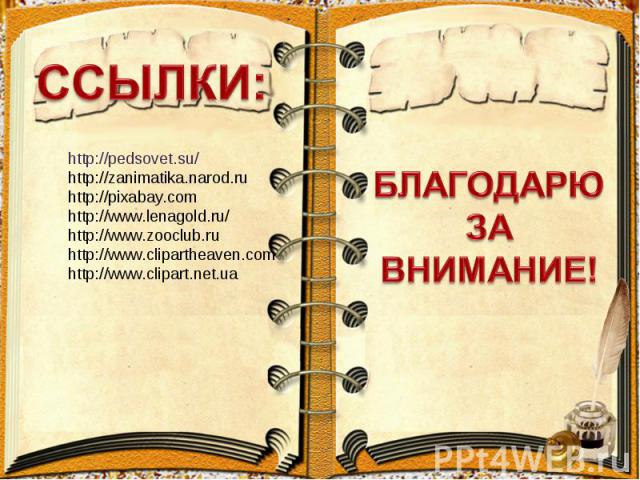 ССЫЛКИ: http://pedsovet.su/ http://zanimatika.narod.ru http://pixabay.com http://www.lenagold.ru/ http://www.zooclub.ru http://www.clipartheaven.com http://www.clipart.net.ua БЛАГОДАРЮ ЗА ВНИМАНИЕ!