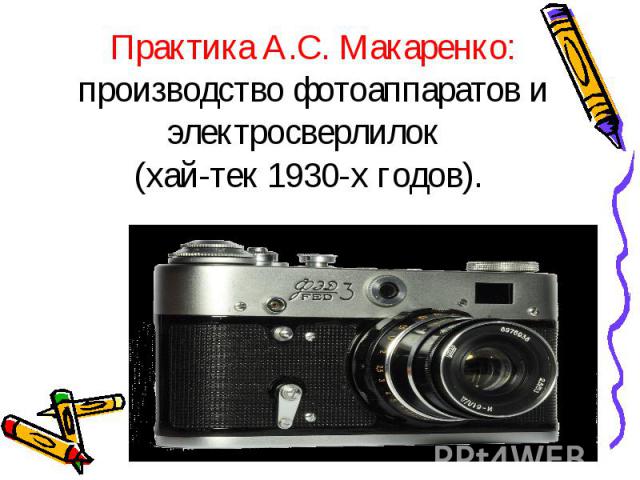 Практика А.С. Макаренко:производство фотоаппаратов и электросверлилок (хай-тек 1930-х годов).