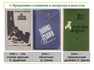 1. Преодоление сталинизма в литературе и искусстве 1956 г. – «Не хлебом единым»В