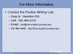 For More Information Contact the Purdue Writing Lab:Drop In: Heavilon 226Call: 7