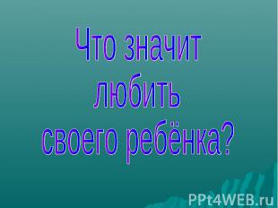 Что значит любить своего ребёнка?