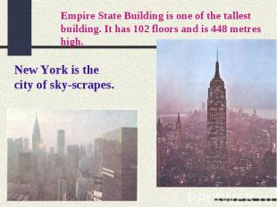 Empire State Building is one of the tallest building. It has 102 floors and is 4