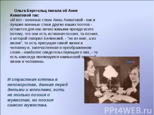     Ольга Берггольц писала об Анне Ахматовой так:«И вот - военные стихи Анны Ахм