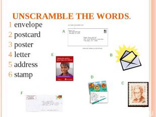 Unscramble the words. 1 envelope2 postcard3 poster4 letter5 address6 stamp
