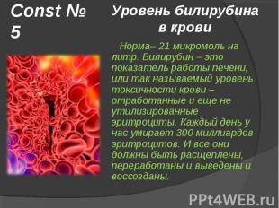 Const № 5 Уровень билирубина в крови Норма– 21 микромоль на литр. Билирубин – эт
