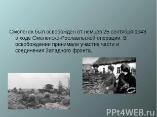 Смоленск был освобожден от немцев 25 сентября 1943 в ходе Смоленско-Рославльской