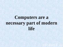 Computers are a necessary part of modern life