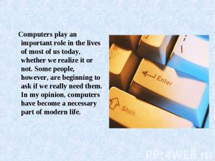 Computers play an important role in the lives of most of us today, whether we re