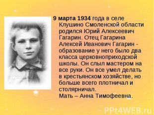 9 марта 1934 года в селе Клушино Смоленской области родился Юрий Алексеевич Гага