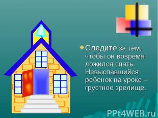 Следите за тем, чтобы он вовремя ложился спать. Невыспавшийся ребенок на уроке –