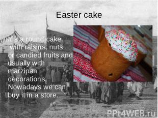 Easter cake It`s a round cake with raisins, nuts or candied fruits and usually w