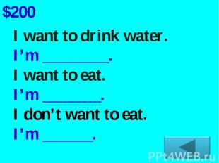 I want to drink water.I’m ________.I want to eat.I’m _______.I don’t want to eat