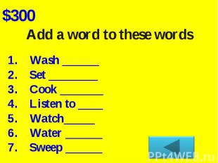 Add a word to these wordsWash ______Set ________Cook _______Listen to ____Watch_