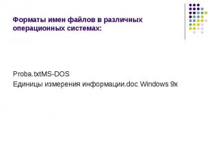 Форматы имен файлов в различных операционных системах: Proba.txtMS-DOSЕдиницы из