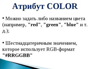 Атрибут COLOR Можно задать либо названием цвета (например, "red", "green", "blue