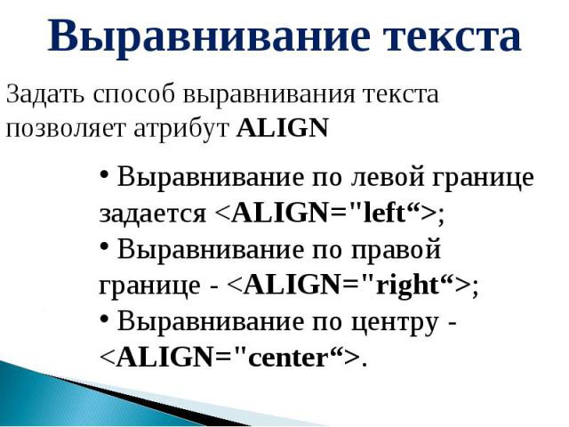 Выравнивание текста Задать способ выравнивания текста позволяет атрибут ALIGN Выравнивание по левой границе задается ; Выравнивание по центру -