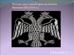 Россия, двуглавый орел на печати Василия III (1514 г.)