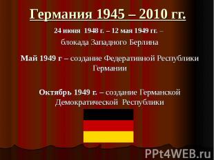 Германия 1945 – 2010 гг. 24 июня 1948 г. – 12 мая 1949 гг. – блокада Западного Б