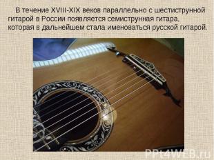 В течение XVIII-XIX веков параллельно с шестиструнной гитарой в России появляетс