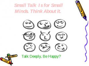 Small Talk Is for Small Minds. Think About it. Talk Deeply, Be Happy?