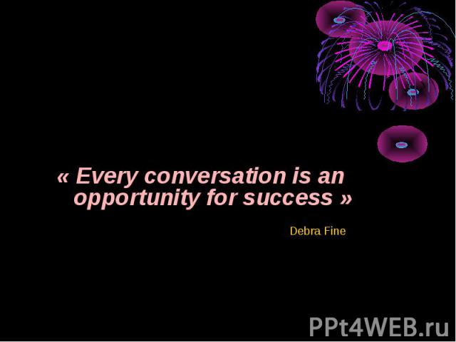 « Every conversation is an opportunity for success » Debra Fine