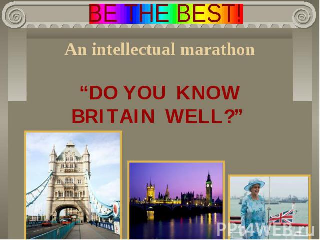 BE THE BEST! An intellectual marathon“DO YOU KNOWBRITAIN WELL?”
