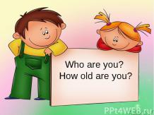 Who are you? How old are you?