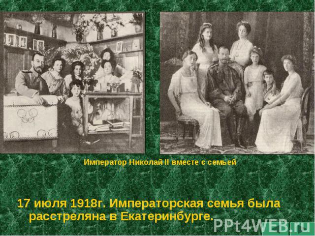 Император Николай II вместе с семьей 17 июля 1918г. Императорская семья была расстреляна в Екатеринбурге.